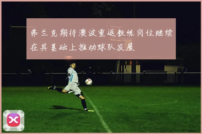 弗兰克期待澳波重返教练岗位继续在其基础上推动球队发展