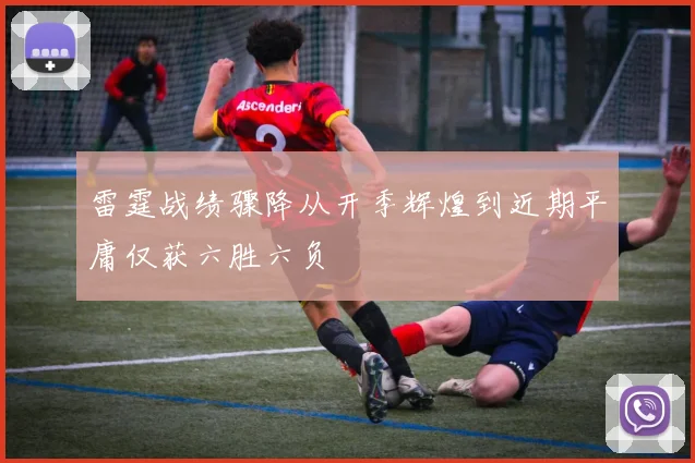 雷霆战绩骤降从开季辉煌到近期平庸仅获六胜六负