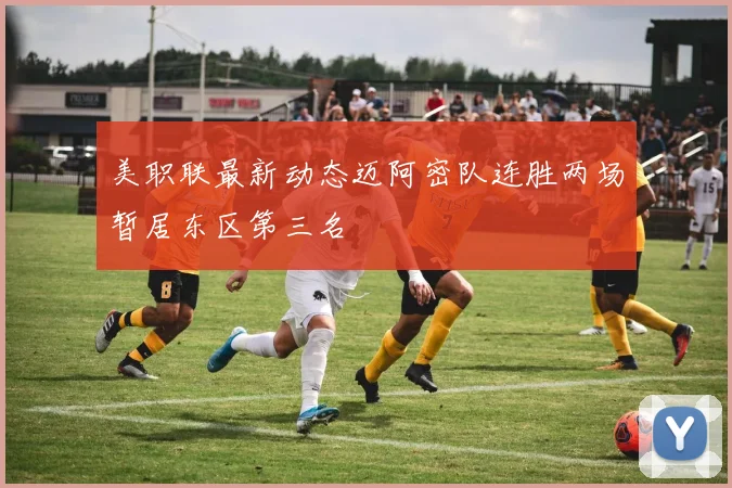 美职联最新动态迈阿密队连胜两场暂居东区第三名