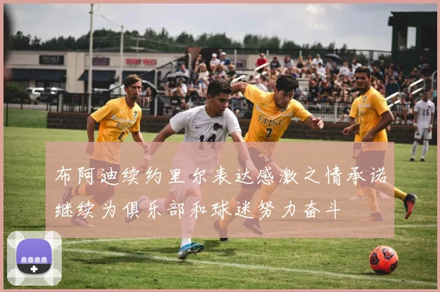 布阿迪续约里尔表达感激之情承诺继续为俱乐部和球迷努力奋斗