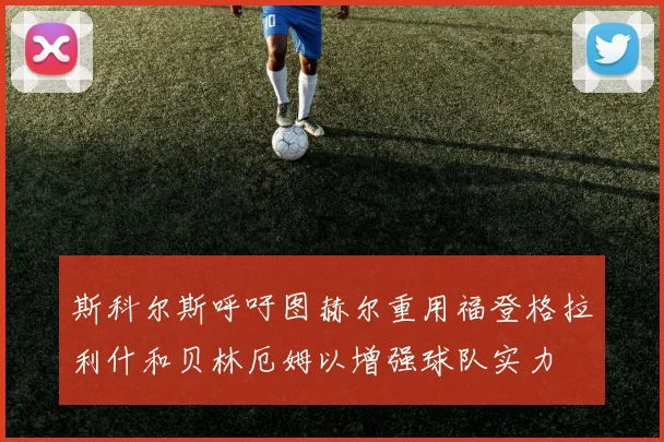 斯科尔斯呼吁图赫尔重用福登格拉利什和贝林厄姆以增强球队实力